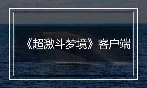 《超激斗梦境》客户端
