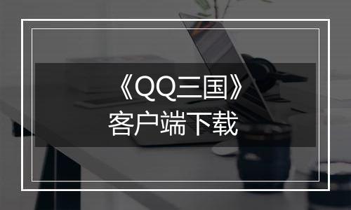 《QQ三国》客户端下载