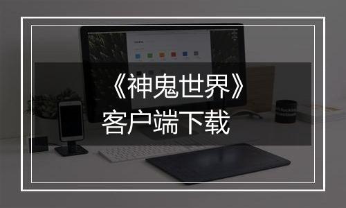 《神鬼世界》客户端下载