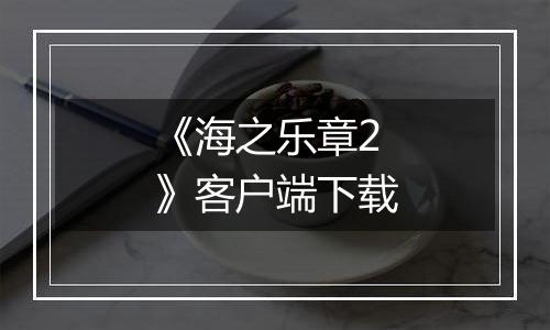 《海之乐章2》客户端下载