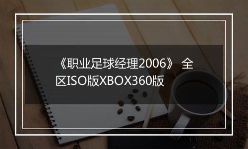 《职业足球经理2006》 全区ISO版XBOX360版
