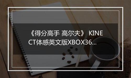 《得分高手 高尔夫》 KINECT体感英文版XBOX360版