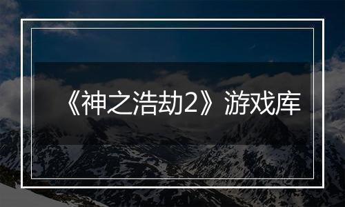 《神之浩劫2》游戏库