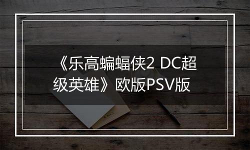 《乐高蝙蝠侠2 DC超级英雄》欧版PSV版