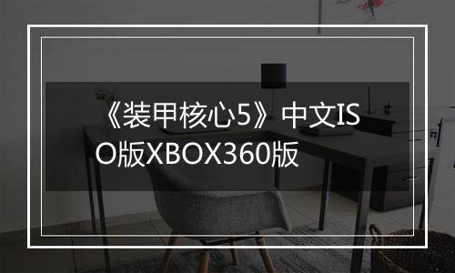 《装甲核心5》中文ISO版XBOX360版