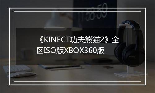《KINECT功夫熊猫2》全区ISO版XBOX360版