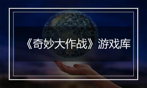 《奇妙大作战》游戏库