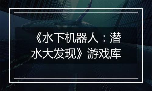 《水下机器人：潜水大发现》游戏库