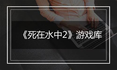 《死在水中2》游戏库