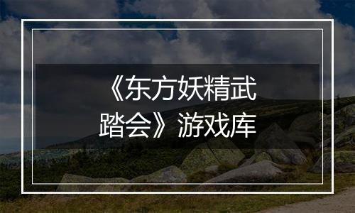 《东方妖精武踏会》游戏库