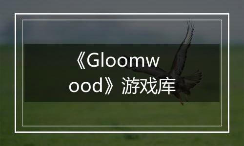 《Gloomwood》游戏库