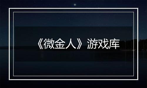 《微金人》游戏库