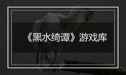 《黑水绮谭》游戏库
