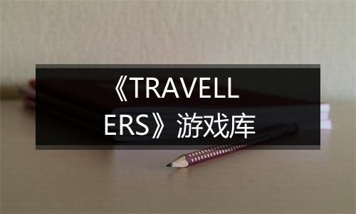 《TRAVELLERS》游戏库