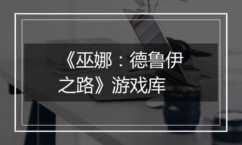 《巫娜：德鲁伊之路》游戏库
