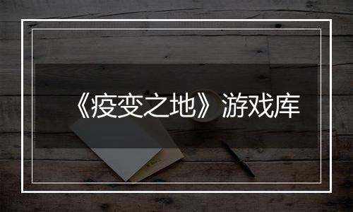 《疫变之地》游戏库