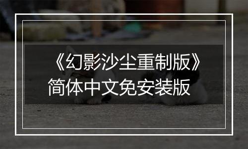 《幻影沙尘重制版》简体中文免安装版