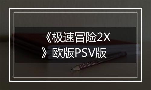 《极速冒险2X》欧版PSV版