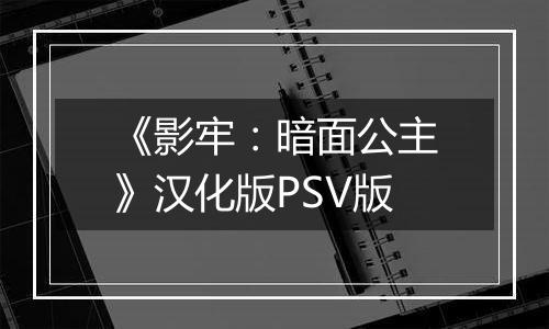 《影牢：暗面公主》汉化版PSV版