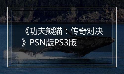 《功夫熊猫：传奇对决》PSN版PS3版