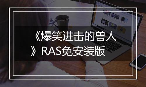 《爆笑进击的兽人》RAS免安装版