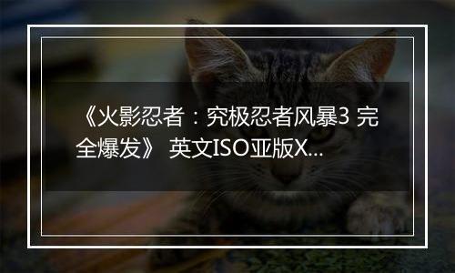 《火影忍者：究极忍者风暴3 完全爆发》 英文ISO亚版XBOX360版