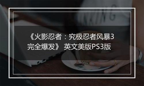 《火影忍者：究极忍者风暴3 完全爆发》 英文美版PS3版