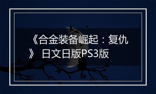 《合金装备崛起：复仇》 日文日版PS3版