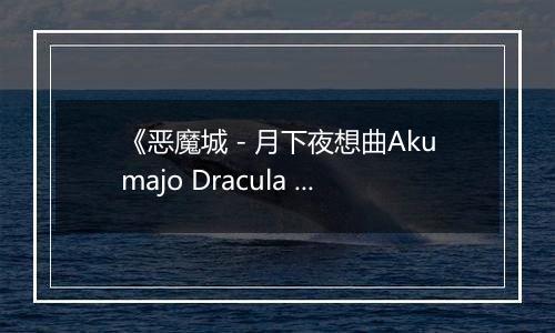 《恶魔城 - 月下夜想曲Akumajo Dracula X Gekka No Yasoukyoku》PS ISO