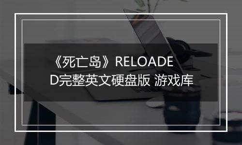 《死亡岛》RELOADED完整英文硬盘版 游戏库