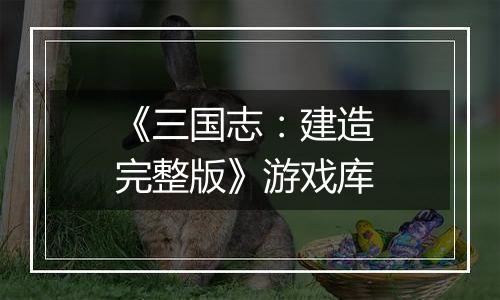 《三国志：建造 完整版》游戏库