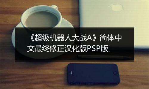 《超级机器人大战A》简体中文最终修正汉化版PSP版