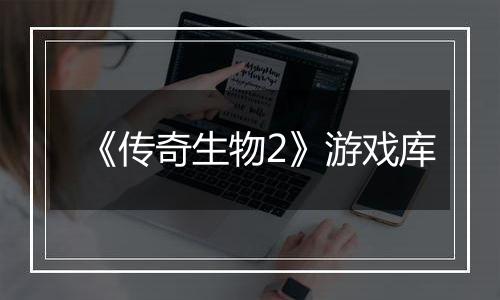 《传奇生物2》游戏库