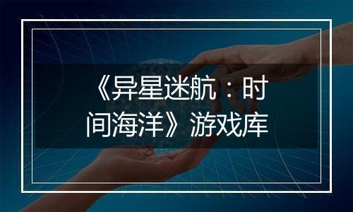 《异星迷航：时间海洋》游戏库