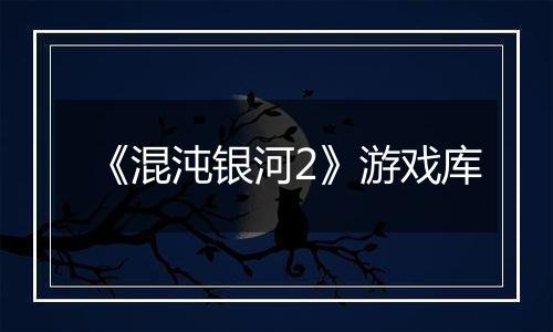 《混沌银河2》游戏库