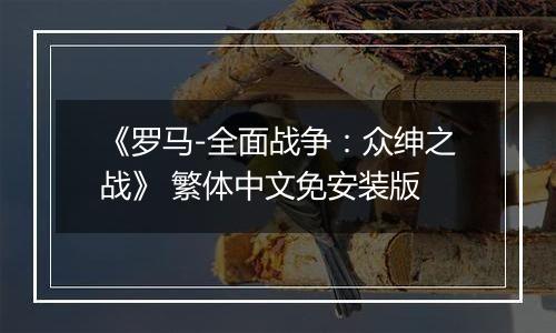 《罗马-全面战争：众绅之战》 繁体中文免安装版