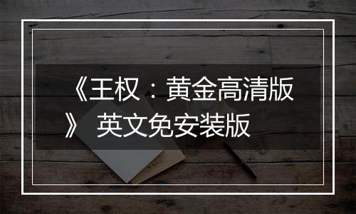 《王权：黄金高清版》 英文免安装版