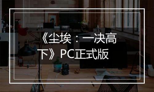 《尘埃：一决高下》PC正式版