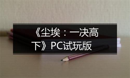 《尘埃：一决高下》PC试玩版