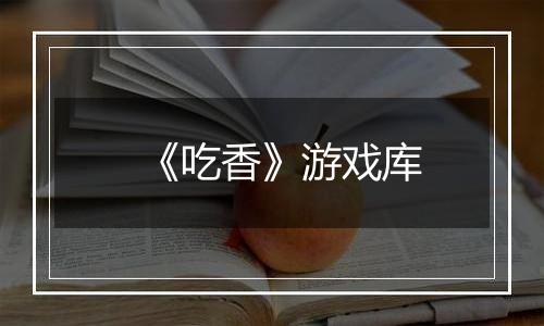 《吃香》游戏库