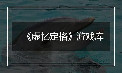 《虚忆定格》游戏库