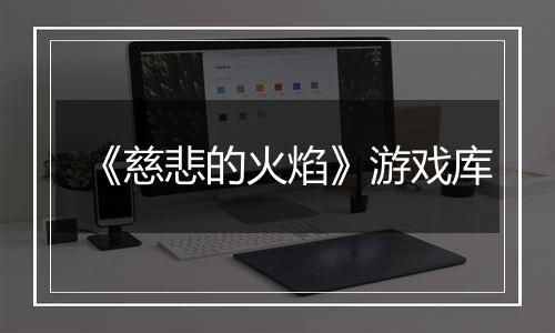 《慈悲的火焰》游戏库