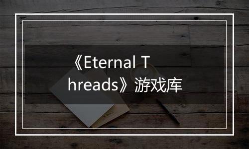 《Eternal Threads》游戏库