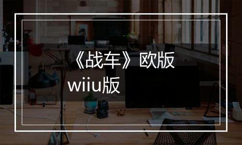 《战车》欧版wiiu版