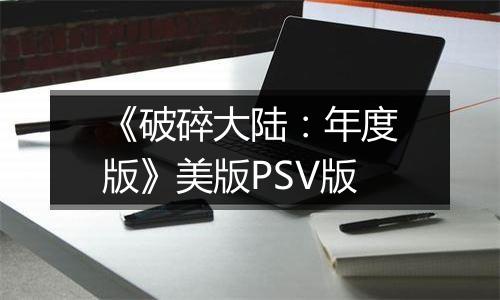 《破碎大陆：年度版》美版PSV版