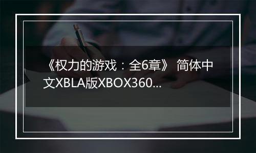 《权力的游戏：全6章》 简体中文XBLA版XBOX360版