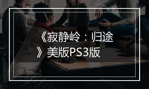 《寂静岭：归途》美版PS3版