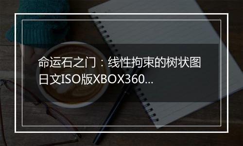 命运石之门：线性拘束的树状图 日文ISO版XBOX360版