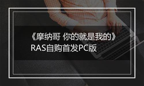 《摩纳哥 你的就是我的》 RAS自购首发PC版