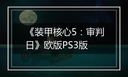 《装甲核心5：审判日》欧版PS3版